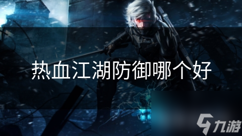 防御哪个好热血江湖